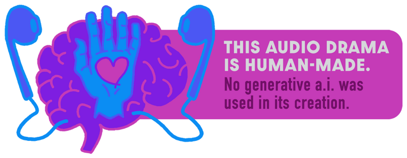 This Audio Drama is Human-Made. No generative a.i. was used in its creation.